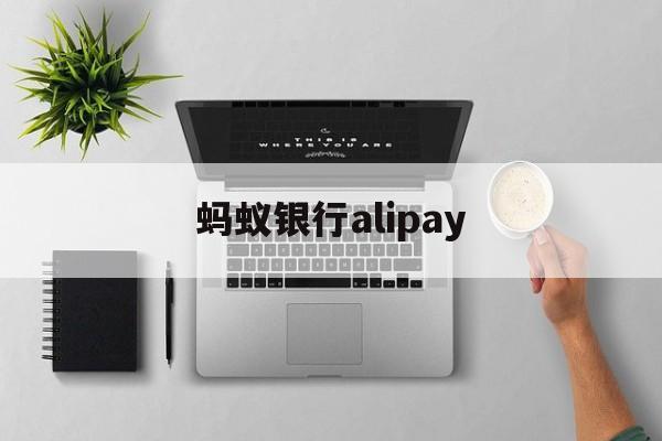 蚂蚁银行alipay(蚂蚁银行app下载官网)