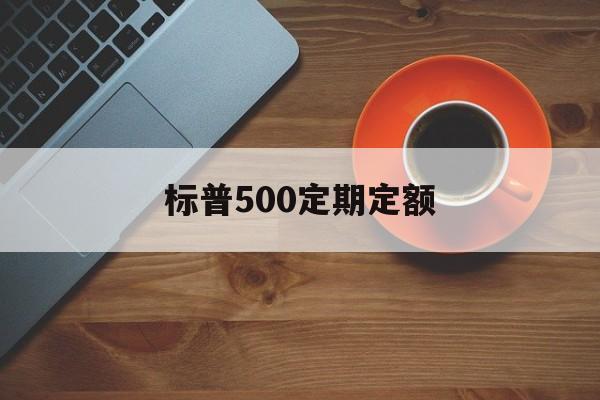 标普500定期定额(标普500定投收益率)