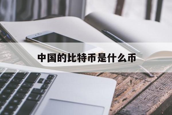 中国的比特币是什么币(中国比特币是合法财产吗)